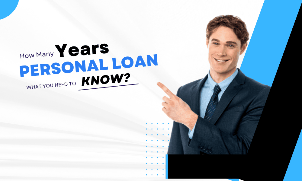 Personal Loan Can be Taken for How Many Years: What You Need to Know?